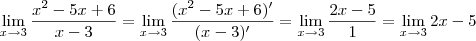 \lim_{x \rightarrow 3}\frac{x^2-5x+6}{x-3} = \lim_{x \rightarrow 3}\frac{(x^2-5x+6)'}{(x-3)'} = \lim_{x \rightarrow 3}\frac{2x - 5}{1} = \lim_{x \rightarrow 3}{2x - 5} \lim_{x \rightarrow 3}\frac{x^2-5x+6}{x-3} = \lim_{x \rightarrow 3}\frac{(x^2-5x+6)'}{(x-3)'} = \lim_{x \rightarrow 3}\frac{2x - 5}{1} = \lim_{x \rightarrow 3}{2x - 5}
