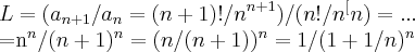 L=({a}_{n+1}/{a}_{n}=(n+1)!/n^{n+1})/(n!/n^[n})=...

=n^{n}/(n+1)^{n}=(n/(n+1))^{n}=1/(1+1/n)^n