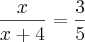 \frac{x}{x+4}=\frac{3}{5} \frac{x}{x+4}=\frac{3}{5}
