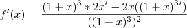 f'(x)=\frac{(1+x)^3*2x'-2x((1+x)^3')}{((1+x)^3)^2} f'(x)=\frac{(1+x)^3*2x'-2x((1+x)^3')}{((1+x)^3)^2}
