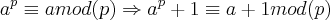 {a}^{p}\equiv a mod(p)\Rightarrow {a}^{p}+1\equiv a+1 mod(p) {a}^{p}\equiv a mod(p)\Rightarrow {a}^{p}+1\equiv a+1 mod(p)