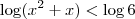 \log (x^2 +x) < \log 6 \log (x^2 +x) < \log 6
