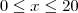 0 \leq x \leq 20
