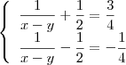 \left\{
\begin{array}{ll}
\displaystyle \frac{1}{x-y} + \frac{1}{2} = \frac{3}{4} \\
\displaystyle \frac{1}{x-y} - \frac{1}{2} = - \frac{1}{4}
\end{array}
\right \left\{
\begin{array}{ll}
\displaystyle \frac{1}{x-y} + \frac{1}{2} = \frac{3}{4} \\
\displaystyle \frac{1}{x-y} - \frac{1}{2} = - \frac{1}{4}
\end{array}
\right