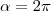 \alpha = 2\pi