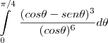 \int\limits_{0}^{\pi/4}~\frac{(cos\theta - sen\theta)^3}{(cos\theta)^6}d\theta