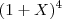 (1 + X )^4 (1 + X )^4
