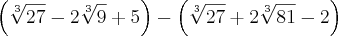 \left(\sqrt[3]{27}-2\sqrt[3]{9}+5 \right) - \left(\sqrt[3]{27}+2\sqrt[3]{81}-2 \right)