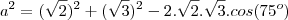 a^2=(\sqrt2)^2+(\sqrt3)^2-2.\sqrt2.\sqrt3.cos(75^o)
