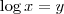 \log x = y \log x = y