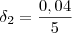 \delta_2 = \frac{0,04}{5} \delta_2 = \frac{0,04}{5}