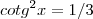 cotg^2 x =1/3