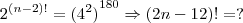 {2}^{(n-2)!}={({4}^{2})}^{180} \Rightarrow (2n - 12)! = ?