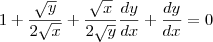 1+\frac{\sqrt{y}}{2\sqrt{x}}+\frac{\sqrt{x}}{2\sqrt{y}}\frac{dy}{dx}\right)}+\frac{dy}{dx}=0 1+\frac{\sqrt{y}}{2\sqrt{x}}+\frac{\sqrt{x}}{2\sqrt{y}}\frac{dy}{dx}\right)}+\frac{dy}{dx}=0