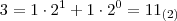 3 = 1 \cdot 2^1 + 1 \cdot 2^0 = 11_{(2)}