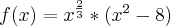 f(x)=x^{\frac{2}{3}}*(x^{2}-8)
