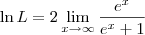 \ln L = 2\lim_{x\to\infty}   \frac{e^x}{e^x + 1}