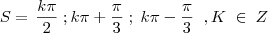 S=\left{ \frac{k\pi}{2} \; ; k\pi + \frac{\pi}{3} \; ; \; k\pi - \frac{\pi}{3} \right} \; , K \; \in\; Z