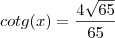 cotg(x)=\dfrac{4\sqrt{65}}{65} cotg(x)=\dfrac{4\sqrt{65}}{65}