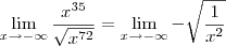 \lim_{x\rightarrow-\infty}\frac{x^{35}}{\sqrt{x^{72}}}=\lim_{x\rightarrow-\infty}-{\sqrt{\frac{1}{x^2}}}