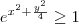 e^{x^2 + \frac{y^2}{4}} \geq 1
