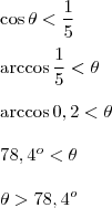 \\ \cos \theta < \frac{1}{5} \\\\ \arccos \frac{1}{5} < \theta \\\\ \arccos 0,2 < \theta \\\\ 78,4^o < \theta \\\\ \theta > 78,4^o