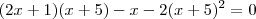 (2x+1)(x+5)-x-2(x+5)^2=&0 (2x+1)(x+5)-x-2(x+5)^2=&0