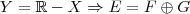 Y= \mathbb{R} - X \Rightarrow E=F\oplus G
