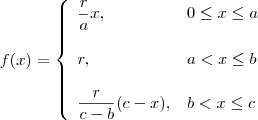 f(x)=\left\{\begin{array}{ll}
\dfrac{r}{a}x, & 0 \leq x \leq a \\ \\
r, & a < x \leq b \\ \\
\dfrac{r}{c-b}(c-x), & b < x \leq c
\end{array}\right. f(x)=\left\{\begin{array}{ll}
\dfrac{r}{a}x, & 0 \leq x \leq a \\ \\
r, & a < x \leq b \\ \\
\dfrac{r}{c-b}(c-x), & b < x \leq c
\end{array}\right.