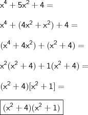 \\ \mathsf{x^4 + 5x^2 + 4 =} \\\\ \mathsf{x^4 + (4x^2 + x^2) + 4 =} \\\\ \mathsf{(x^4 + 4x^2) + (x^2 + 4) =} \\\\ \mathsf{x^2(x^2 + 4) + 1(x^2 + 4) =} \\\\ \mathsf{(x^2 + 4)[x^2 + 1]} = \\\\ \boxed{\mathsf{(x^2 + 4)(x^2 + 1)}}