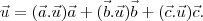 \vec u =( \vec a .\vec u) \vec a + ( \vec b . \vec u) \vec b + (\vec c . \vec u) \vec c.