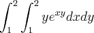 \int_{1}^{2}\int_{1}^{2}y{e}^{xy}dxdy \int_{1}^{2}\int_{1}^{2}y{e}^{xy}dxdy