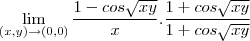 \lim_{(x,y)\to(0,0)}\frac{1-cos\sqrt{xy}}{x}.\frac{1+cos\sqrt{xy}}{1+cos\sqrt{xy}}