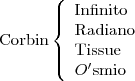 \text{Corbin}
\left\{
\begin{array}{l}
\text{Infinito} \\
\text{Radiano} \\
\text{Tissue} \\
O^\prime\text{smio} \\
\end{array}
\right.