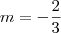 m = - \dfrac {2} {3}