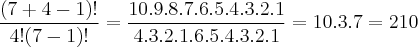 \frac{(7 + 4 -1)!}{4!(7-1)!} = \frac{10.9.8.7.6.5.4.3.2.1}{4.3.2.1.6.5.4.3.2.1} = 10.3.7 = 210