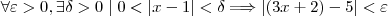 \forall \varepsilon > 0,\exists \delta > 0\mid 0< |x-1|<\delta \Longrightarrow |(3x+2)-5|<\varepsilon \forall \varepsilon > 0,\exists \delta > 0\mid 0< |x-1|<\delta \Longrightarrow |(3x+2)-5|<\varepsilon