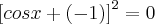 \left[ cosx + (-1) \right] ^2 = 0