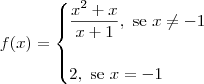 f(x) = \begin{cases}\dfrac{x^2+x}{x+1},\textrm{ se } x \neq -1 \\ \\ 2,\textrm{ se }x = -1\end{cases}