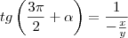 tg\left(\frac{3\pi}{2}+\alpha\right)&=&\frac{1}{-\frac{x}{y}}