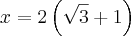 x = 2\left( \sqrt{3} + 1 \right)