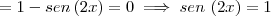 = 1 - sen \, (2x) = 0 \implies sen \ (2x) = 1