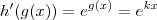h'(g(x))  = e^{g(x)} = e^{kx}