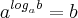 {a}^{{log}_{a}b}= b