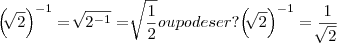 {\left(\sqrt[]{2} \right)}^{-1} = \sqrt[{}^{}]{{2}^{-1}} = \sqrt[]{\frac{1}{2}}  ou  pode ser?
{\left(\sqrt[]{2} \right)}^{-1} = \frac{1}{\sqrt[]{2}}