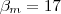 \beta_{m} = 17