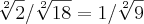 \sqrt[2]{2} / \sqrt[2]{18} = 1 / \sqrt[2]{9}