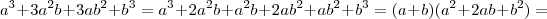 a^3 +3a^2b+3ab^2 +b^3 = a^3 +2a^2b +a^2b + 2ab^2 +ab^2 +b^3 = (a+b)(a^2 +2ab+b^2) =