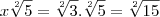 x\sqrt[2]{5} = \sqrt[2]{3} . \sqrt[2]{5} = \sqrt[2]{15}