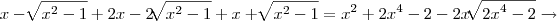 {x-\sqrt[]{{x}^{2}-1} + 2x-2 \sqrt[]{{x}^{2}-1} + {x+\sqrt[]{{x}^{2}-1} = {x}^{2}+{2x}^{4}-2-2x\sqrt[]{{2x}^{4}-2} \rightarrow